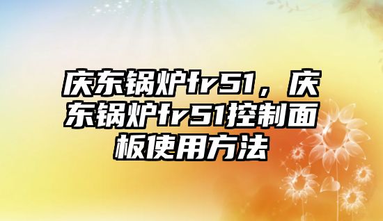 慶東鍋爐fr51，慶東鍋爐fr51控制面板使用方法