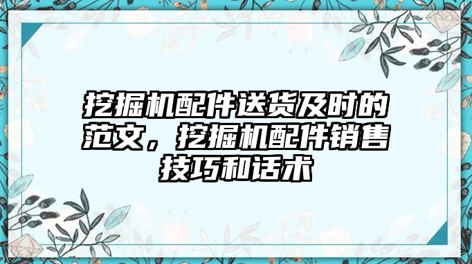 挖掘機(jī)配件送貨及時(shí)的范文，挖掘機(jī)配件銷售技巧和話術(shù)