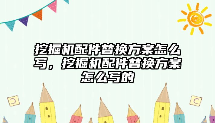 挖掘機配件替換方案怎么寫，挖掘機配件替換方案怎么寫的