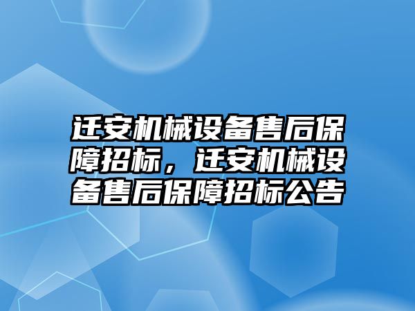 遷安機械設(shè)備售后保障招標(biāo)，遷安機械設(shè)備售后保障招標(biāo)公告