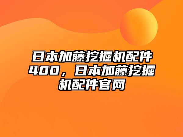 日本加藤挖掘機(jī)配件400，日本加藤挖掘機(jī)配件官網(wǎng)