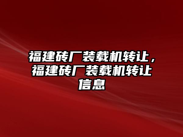 福建磚廠裝載機(jī)轉(zhuǎn)讓，福建磚廠裝載機(jī)轉(zhuǎn)讓信息