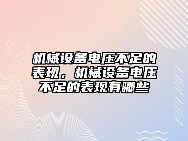 機(jī)械設(shè)備電壓不足的表現(xiàn)，機(jī)械設(shè)備電壓不足的表現(xiàn)有哪些