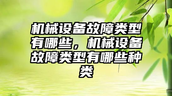 機械設(shè)備故障類型有哪些，機械設(shè)備故障類型有哪些種類