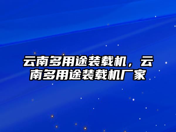 云南多用途裝載機(jī)，云南多用途裝載機(jī)廠家