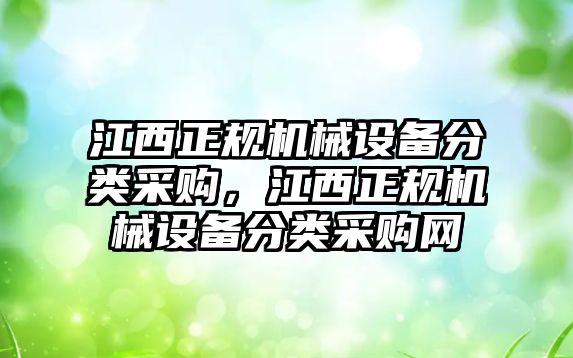 江西正規(guī)機械設備分類采購，江西正規(guī)機械設備分類采購網(wǎng)