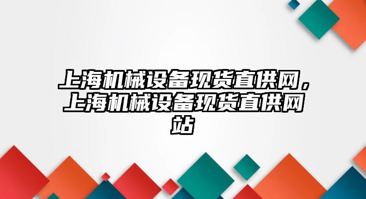 上海機械設備現(xiàn)貨直供網(wǎng)，上海機械設備現(xiàn)貨直供網(wǎng)站