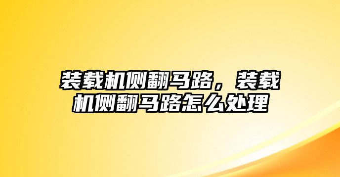 裝載機側翻馬路，裝載機側翻馬路怎么處理