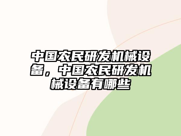 中國農(nóng)民研發(fā)機械設(shè)備，中國農(nóng)民研發(fā)機械設(shè)備有哪些