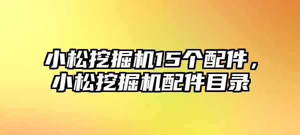 小松挖掘機(jī)15個(gè)配件，小松挖掘機(jī)配件目錄