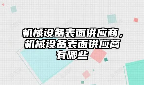 機(jī)械設(shè)備表面供應(yīng)商，機(jī)械設(shè)備表面供應(yīng)商有哪些