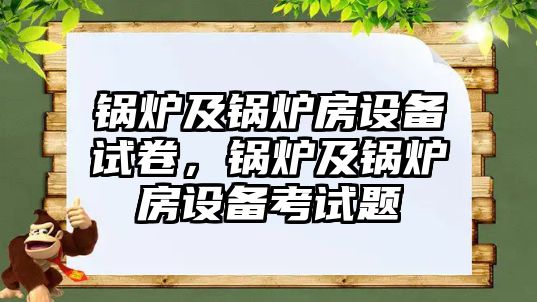 鍋爐及鍋爐房設(shè)備試卷，鍋爐及鍋爐房設(shè)備考試題