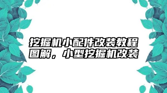 挖掘機(jī)小配件改裝教程圖解，小型挖掘機(jī)改裝