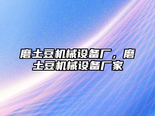 磨土豆機(jī)械設(shè)備廠(chǎng)，磨土豆機(jī)械設(shè)備廠(chǎng)家