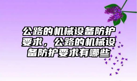 公路的機械設備防護要求，公路的機械設備防護要求有哪些