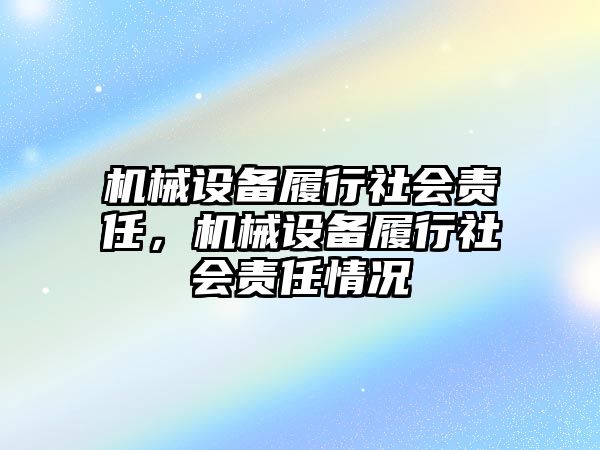 機械設(shè)備履行社會責任，機械設(shè)備履行社會責任情況