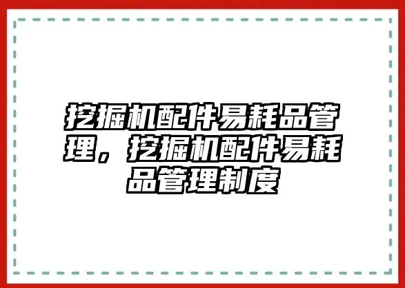 挖掘機(jī)配件易耗品管理，挖掘機(jī)配件易耗品管理制度