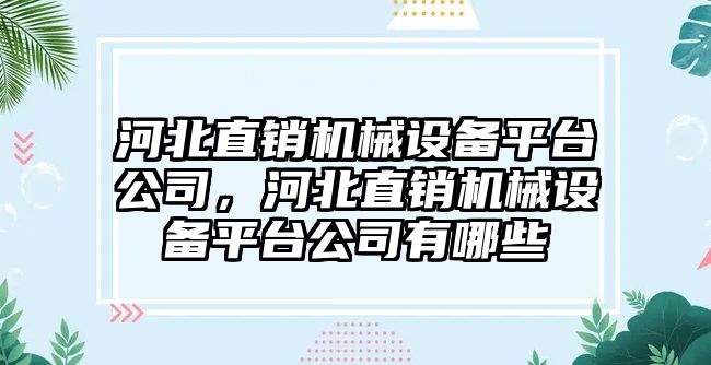 河北直銷機械設(shè)備平臺公司，河北直銷機械設(shè)備平臺公司有哪些