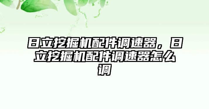 日立挖掘機(jī)配件調(diào)速器，日立挖掘機(jī)配件調(diào)速器怎么調(diào)