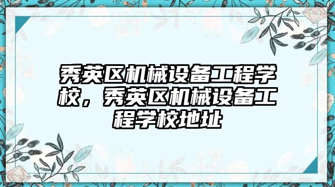 秀英區(qū)機械設備工程學校，秀英區(qū)機械設備工程學校地址