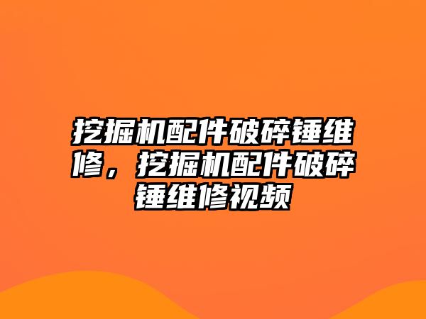 挖掘機(jī)配件破碎錘維修，挖掘機(jī)配件破碎錘維修視頻