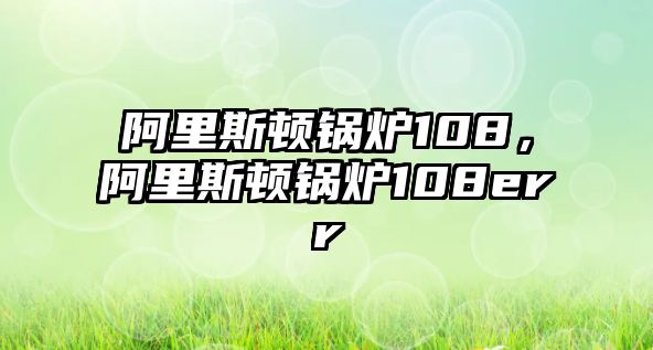 阿里斯頓鍋爐108，阿里斯頓鍋爐108err