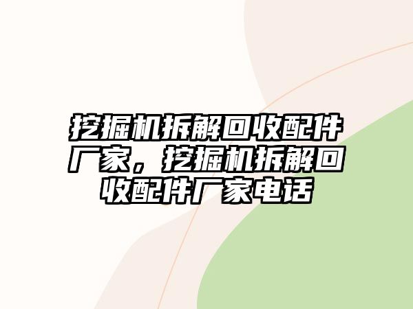 挖掘機(jī)拆解回收配件廠家，挖掘機(jī)拆解回收配件廠家電話