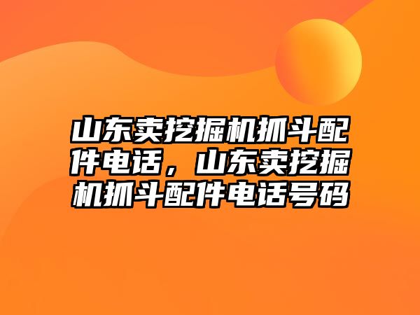 山東賣挖掘機(jī)抓斗配件電話，山東賣挖掘機(jī)抓斗配件電話號(hào)碼