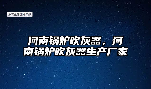 河南鍋爐吹灰器，河南鍋爐吹灰器生產(chǎn)廠家