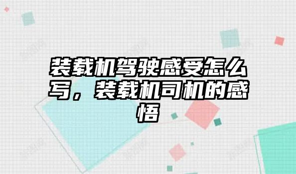 裝載機駕駛感受怎么寫，裝載機司機的感悟