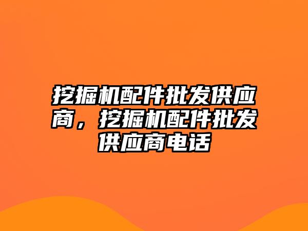 挖掘機配件批發(fā)供應(yīng)商，挖掘機配件批發(fā)供應(yīng)商電話