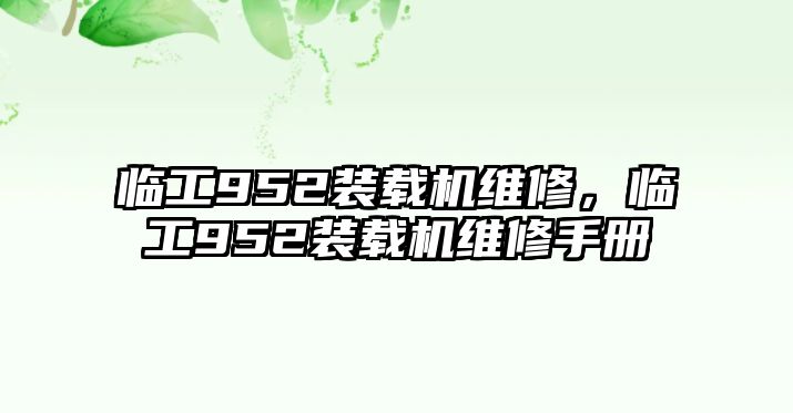 臨工952裝載機維修，臨工952裝載機維修手冊