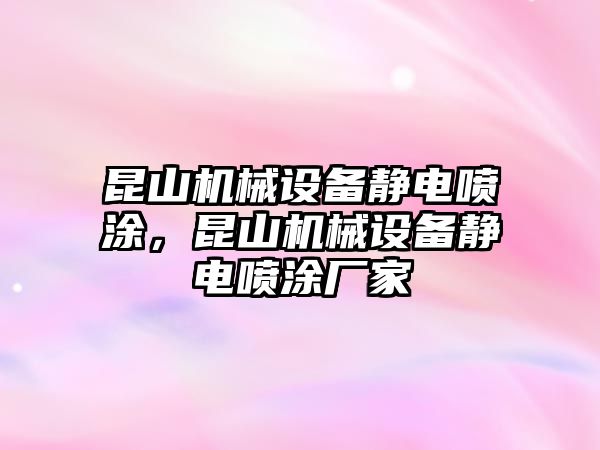 昆山機(jī)械設(shè)備靜電噴涂，昆山機(jī)械設(shè)備靜電噴涂廠家