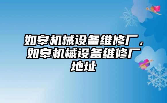 如皋機(jī)械設(shè)備維修廠，如皋機(jī)械設(shè)備維修廠地址