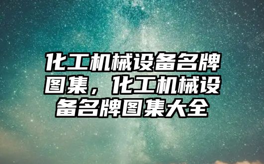 化工機械設備名牌圖集，化工機械設備名牌圖集大全