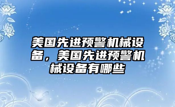 美國(guó)先進(jìn)預(yù)警機(jī)械設(shè)備，美國(guó)先進(jìn)預(yù)警機(jī)械設(shè)備有哪些