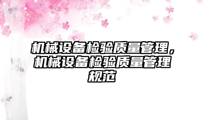 機(jī)械設(shè)備檢驗質(zhì)量管理，機(jī)械設(shè)備檢驗質(zhì)量管理規(guī)范