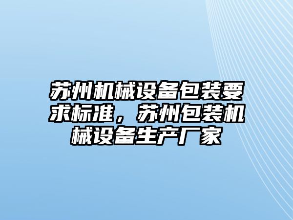 蘇州機械設備包裝要求標準，蘇州包裝機械設備生產廠家