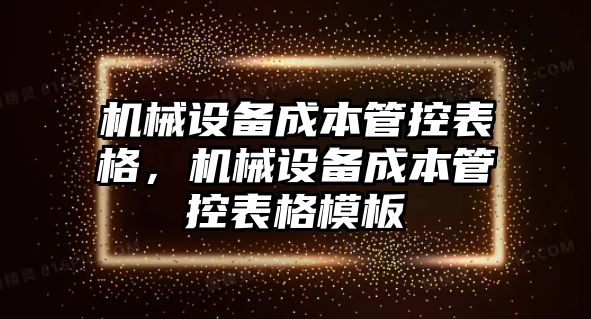 機(jī)械設(shè)備成本管控表格，機(jī)械設(shè)備成本管控表格模板