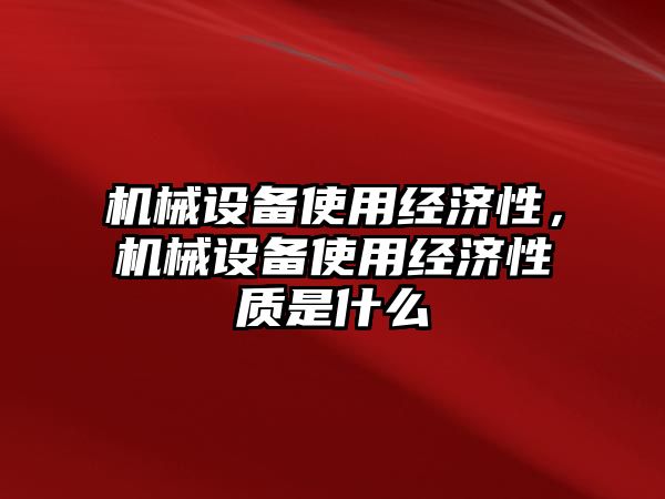 機械設備使用經(jīng)濟性，機械設備使用經(jīng)濟性質(zhì)是什么