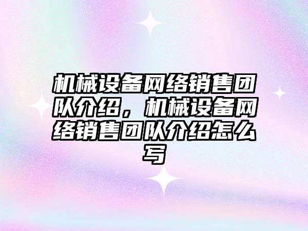 機械設備網絡銷售團隊介紹，機械設備網絡銷售團隊介紹怎么寫