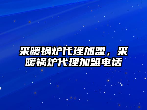 采暖鍋爐代理加盟，采暖鍋爐代理加盟電話(huà)