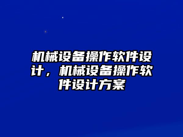 機(jī)械設(shè)備操作軟件設(shè)計，機(jī)械設(shè)備操作軟件設(shè)計方案