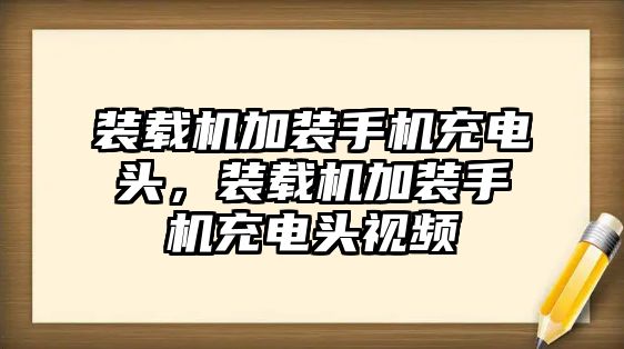 裝載機加裝手機充電頭，裝載機加裝手機充電頭視頻