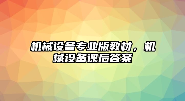 機械設備專業(yè)版教材，機械設備課后答案