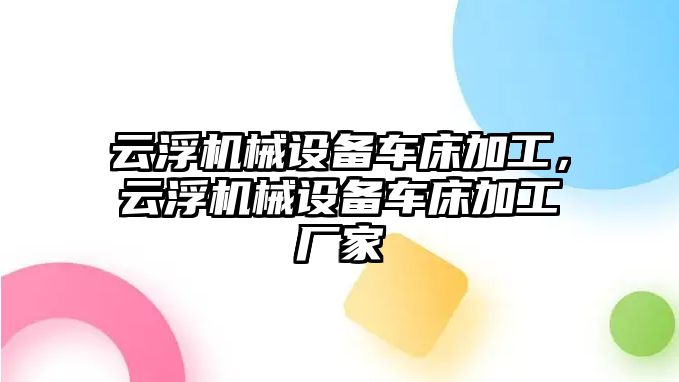 云浮機械設(shè)備車床加工，云浮機械設(shè)備車床加工廠家