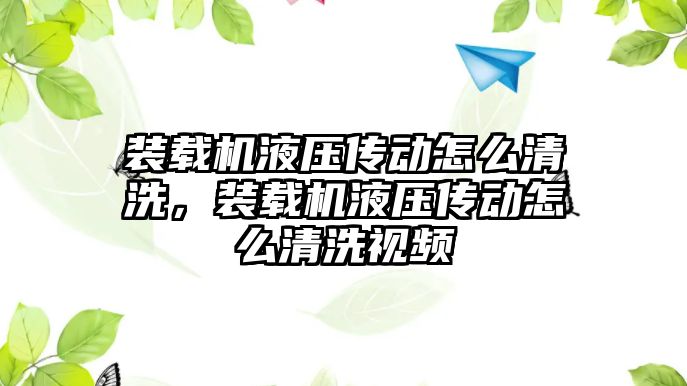 裝載機液壓傳動怎么清洗，裝載機液壓傳動怎么清洗視頻