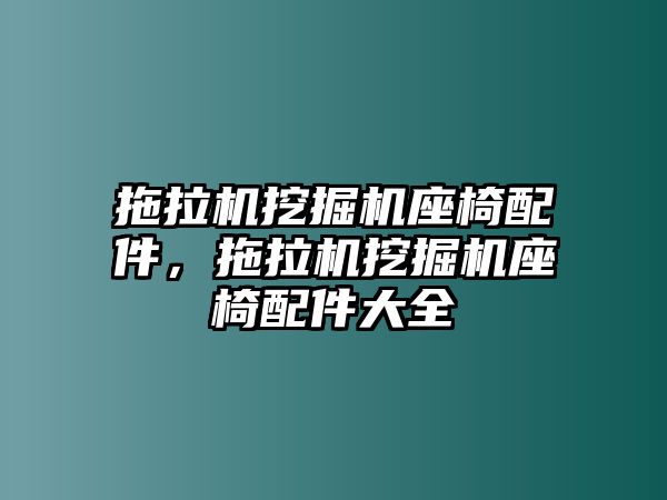 拖拉機(jī)挖掘機(jī)座椅配件，拖拉機(jī)挖掘機(jī)座椅配件大全