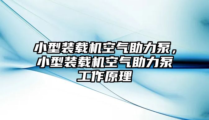 小型裝載機(jī)空氣助力泵，小型裝載機(jī)空氣助力泵工作原理