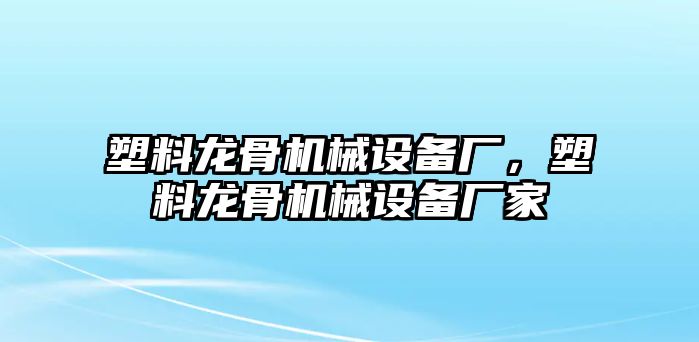 塑料龍骨機(jī)械設(shè)備廠，塑料龍骨機(jī)械設(shè)備廠家